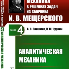 Теоретическая механика в решениях задач из сборника И.В.Мещерского. Кн. 4: Аналитическая механика.. Паншина А.В., Чуркин В.М.