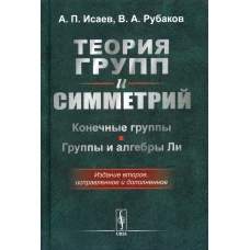 Теория групп и симметрий. Конечные группы. Группы и алгебры Ли. 2-е изд., испр.и доп. Рубаков В.А., Исаев А.П.