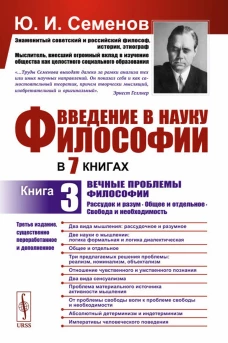 Введение в науку философии. В 7 кн. Кн. 3: Вечные проблемы философии: Рассудок и разум. Общее и отдельное. Свобода и необходимость. 3-е изд., перераб. Семенов Ю.И.