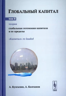 Глобальный капитал. Т. 2: Теория: Глобальная гегемония капитала и ее пределы. («Капитал» re-loaded.). Бузгалин А.В., Колганов А.И