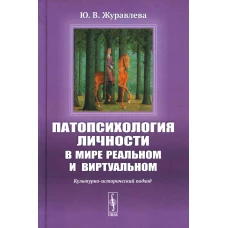 Патопсихология личности в мире реальном и виртуальном: Культурно-исторический подход. Журавлева Ю.В