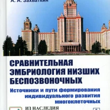 Сравнительная эмбриология низших беспозвоночных: Источники и пути формирования индивидуального развития многоклеточных: Учебное пособие. 2-е изд. Захваткин А. А.