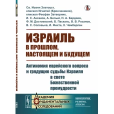 Израиль в прошлом, настоящем и будущем: Антиномия еврейского вопроса и грядущие судьбы Израиля в свете Божественной премудрости. Св. Иоанн Златоуст, епископ Игнатий (Брянчанинов),