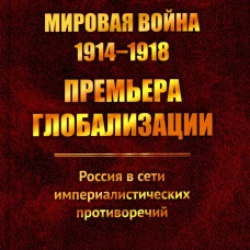 Мировая война 1914-1918: Премьера глобализации: Россия в сети империалистических противоречий. Дробан А.Т.