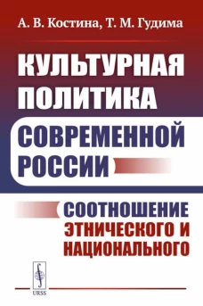Культурная политика современной России: Соотношение этнического и национального. Костина А.В., Гудима Т.М.