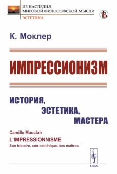 Импрессионизм: История, эстетика, мастера. Моклер К.