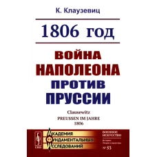 1806 год: Война Наполеона против Пруссии (пер.). 2-е изд., стер. Клаузевиц К. фо