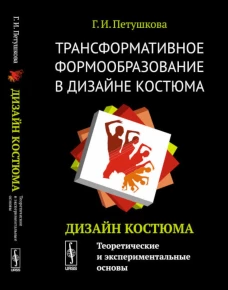 Трансформативное формообразование в дизайне костюма: Дизайн костюма: Теоретические и экспериментальные основы: Учебник. Петушкова Г.И.
