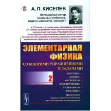 Элементарная физика для средних учебных заведений. Со многими упражнениями и задачами. Вып. 2: Акустика, оптика, магнетизм, электричество, гальванизм. Киселев А.П.