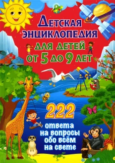 Детская энциклопедия для детей от 5 до 9 лет. 222 ответа на вопросы обо всем на свете. Ред. Скиба Т.В., Рублев С.В.