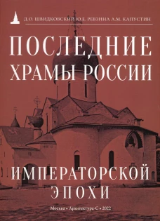 Последние храмы России императорской эпохи. Швидковский Д.О., Ревзина Ю.Е., Капустин А.М.