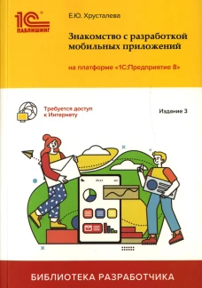 Знакомство с разработкой мобильных приложений на платформе "1С: Предприятие 8". 3-е изд. Хрусталева Е.Ю.