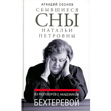 Сбывшиеся сны Натальи Петровны: Из разговоров с академиком Бехтеревой. Соснов А.Я.
