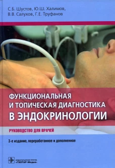 Функциональная и топическая диагностика в эндокринологии: руководство. 3-е изд., перераб. и доп. Труфанов Г.Е., Халимов Ю.Ш., Шустов С.Б.