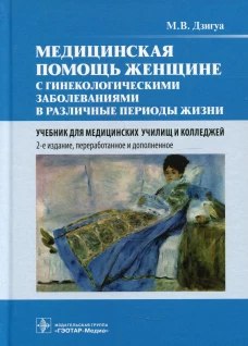 Медицинская помощь женщине с гинекологическими заболеваниями в различные периоды жизни : Учебник. 2-е изд., перераб. и доп. Дзигуа М.В.