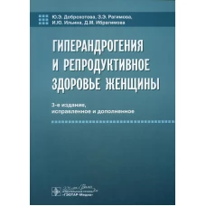 Гиперандрогения и репродуктивное здоровье женщины. 3-е изд., испр. и доп. Доброхотова Ю.Э., Рагимова З.Э., Ильина И.Ю.