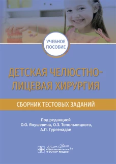 Детская челюстно-лицевая хирургия. Сборник тестовых заданий: Учебное пособие. Под ред. Янушевича О.О., Топольницкого О.З.