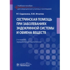 Сестринская помощь при заболеваниях эндокринной системы и обмена веществ: Учебное пособие. 2-е изд., перераб. и доп. Сединкина Р.Г., Игнатюк Л.Ю.