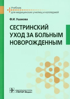 Сестринский уход за больным новорожденным: Учебник. Ушакова Ф.И