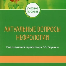 Актуальные вопросы нефрологии: Учебное пособие. Под ред. С.С. Якушина С.С.