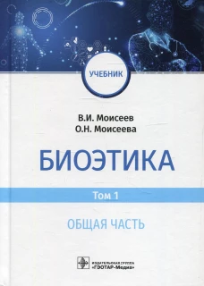 Биоэтика: Учебник. В 2 т. Т. 1. Общая часть. Моисеев В.И., Моисеев О.Н.