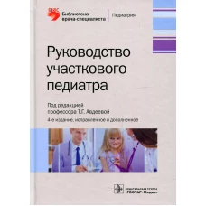 Руководство участкового педиатра. 4-е изд., испр.и доп. Под ред. Авдеевой Т.Г.