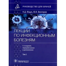 Лекции по инфекционным болезням: руководство для врачей. В 2 т. Т. 2. 5-е изд., перераб. и доп. Венгеров Ю.Я., Ющук Н.Д.