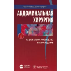 Абдоминальная хирургия. Национальное руководство. Краткое издание. Абакумов М.М., Андрияшкин В.В., Алимов А.Н.