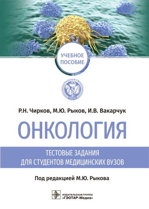 Онкология. Тестовые задания для студентов медицинских вузов: учебное пособие. Рыков М. Ю., Чирков Р.Н., Вакарчук И.В