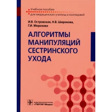 Алгоритмы манипуляций сестринского ухода: Учебное пособие. Островская И.В., Широкова Н.В., Морозова Г.И.