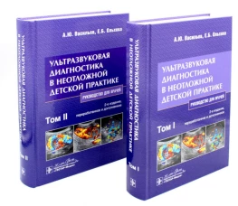 Ультразвуковая диагностика в неотложной детской практике: руководство для врачей. В 2-х т. 2-е изд., перераб. и доп. Васильев А.Ю., Ольхова Е.Б.