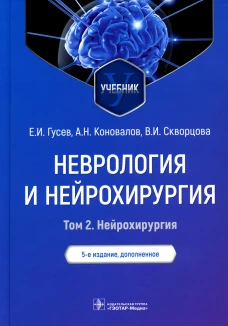 Неврология и нейрохирургия. В 2 т. Т. 2. Нейрохирургия: Учебник. 5-е изд., доп. Гусев Е.И., Коновалов А.Н., Скворцова В.И.