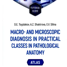 Macro- and microscopic diagnosis in practical classes in pathological anatomy. Atlas : tutorial guide. (кн. на англ. яз.). Цыплаков Д.Э., Шакирова А.З., Силина Е.В.