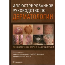 Иллюстрированное руководство по дерматологии. Для подготовки врачей к аккредитации. Под ред. Олисовой О.Ю., Теплюк Н.П.