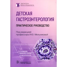 Детская гастроэнтерология: практическое руководство. 2-е изд., перераб., и доп. Под ред. Мельниковой И.Ю.