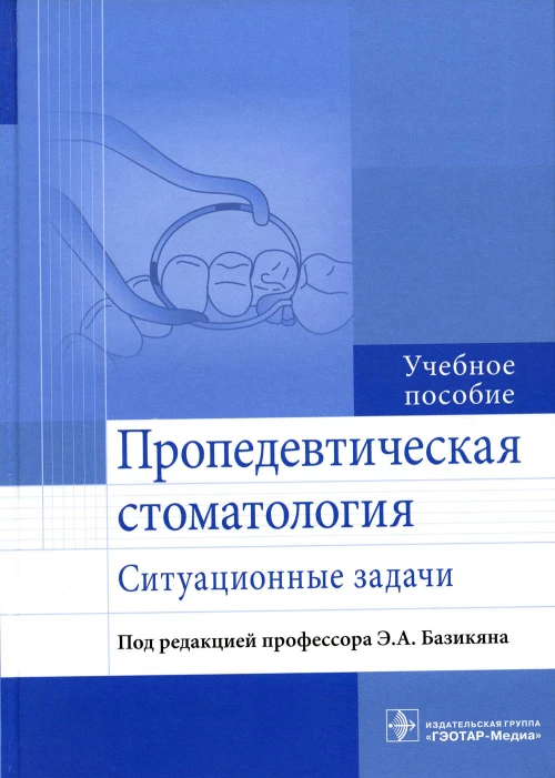 Пропедевтическая стоматология: ситуационные задачи: Учебное пособие. Базикян Э.А., Чунихин А.А., Морозов М.Б.