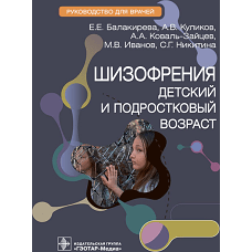 Шизофрения (детский и подростковый возраст): руководство для врачей. Балакирева Е.Е., Куликов А.В., Коваль-Зайцев А.А.