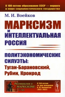 Марксизм и интеллектуальная Россия: Политэкономические силуэты: Туган-Барановский, Рубин, Кронрод (обл.). Воейков М.И.
