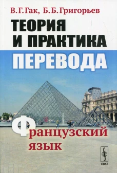Теория и практика перевода: Французский язык: учебное пособие. 12-е изд., стер. Гак В.Г., Григорьев Б.Б