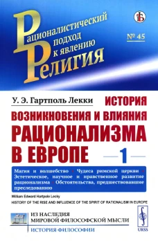 История возникновения и влияния рационализма в Европе. Т. 1: Магия и волшебство. Чудеса римской церкви. Эстетическое, научное и нравственное. Лекки Г.У.Э.