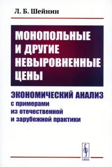 Монопольные и другие невыровненные цены: Экономический анализ с примерами из отечественной и зарубежной практики. Шейнин Л.Б.
