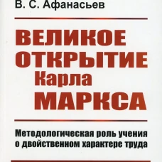 Великое открытие Карла Маркса: Методологическая роль учения о двойственном характере труда. 2-е изд., доп (обл.). Афанасьев В.С.