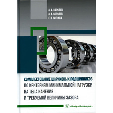 Комплектование шариковых подшипников по критериям минимальной нагрузки на тела качения и требуемой величины зазора: монография. Королев А.А., Королев А.В., Мухина Е.В