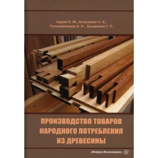 Производство товаров народного потребления из древесины: Учебник. Царев Е.М., Анисимов С.Е., Рукомойников К.П