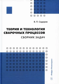 Теория и технология сварочных процессов. Сборник задач: практическое пособие. Сидоров В.П.