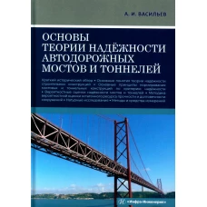 Основы теории надежности автодорожных мостов и тоннелей: Учебное пособие. Васильев А.И.