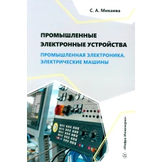 Промышленные электронные устройства. Промышленная электроника. Электрические машины: Учебное пособие. Микаева С.А.