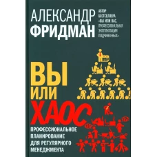 Вы или хаос. Профессиональное планирование для регулярного менеджмента. Фридман А.С.
