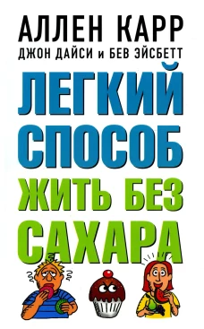 Легкий способ жить без сахара. Карр А., Дайси Дж.