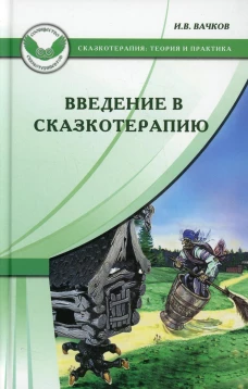 Введение в сказкотерапию, или Избушка, избушка, повернись ко мне передом. 4-е изд. Вачков И.В.